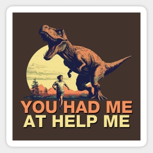 You Had Me at Help Me - T Rex Dinosaur Chase Magnet